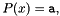 \[ P(x) = \mathtt{a}\mathrm{,} \]